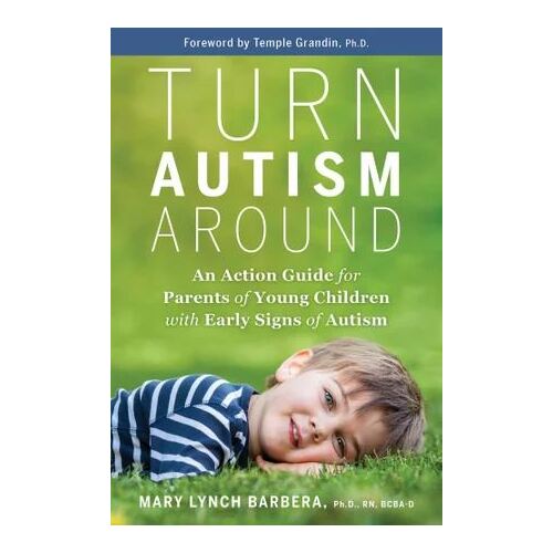 Turn Autism Around: An Action Guide for Parents of Young Children with Early Signs of Autism