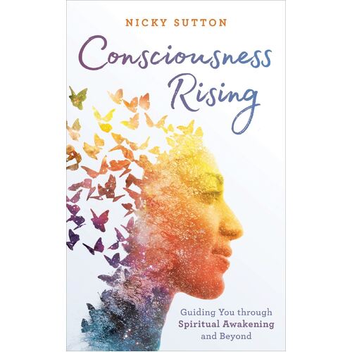 Consciousness Rising: Guiding You through Spiritual Awakening and beyond