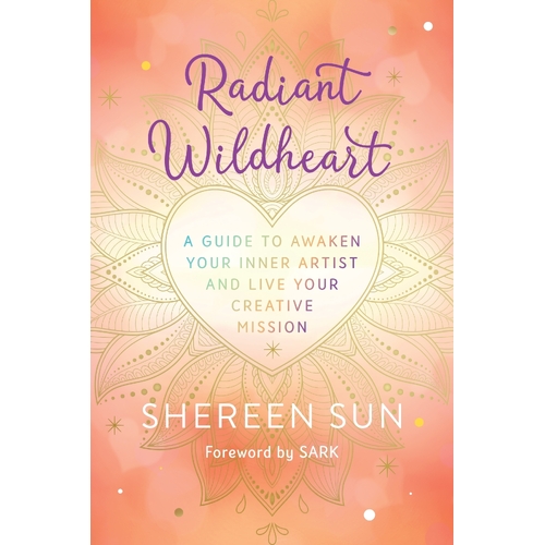 Radiant Wildheart: A Guide to Awaken Your Inner Artist and Live Your Creative Mission
