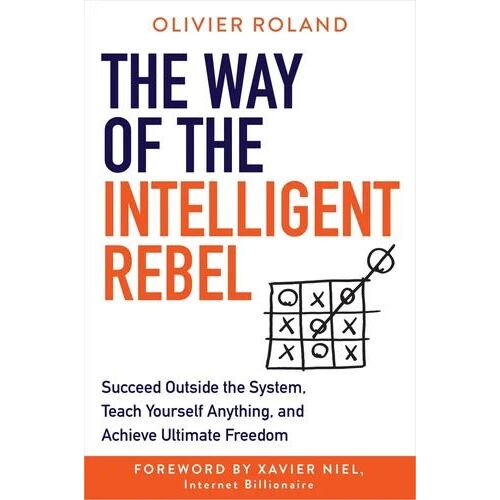 Way of the Intelligent Rebel, The: Succeed Outside the System, Teach Yourself Anything, and Achieve Ultimate Freedom