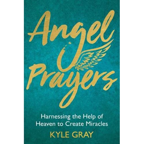 Angel Prayers: Harnessing the Help of Heaven to Create Miracles