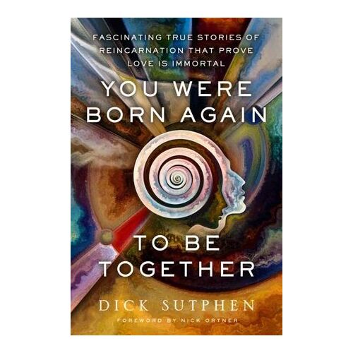 You Were Born Again To Be Together: Fascinating True Stories of Reincarnation That Prove Love Is Immortal