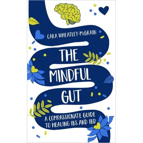 Mindful Gut: A Compassionate Guide to Healing IBS and IBD