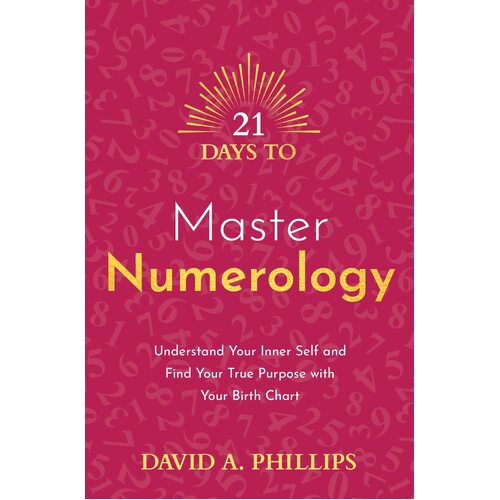 21 Days to Master Numerology: Understand Your Inner Self and Find Your True Purpose with Your Birth Chart