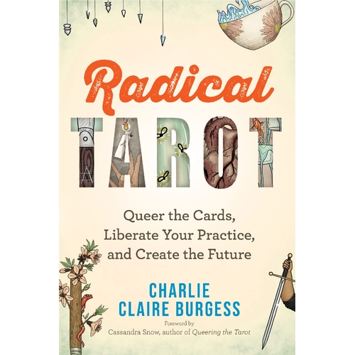 Radical Tarot: Queer the Cards, Liberate Your Practice, and Create the Future.