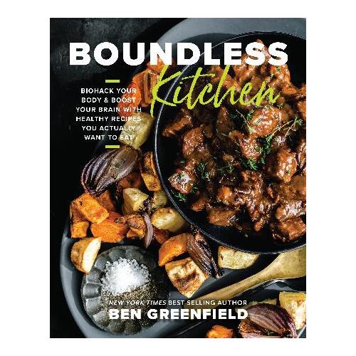 Boundless Kitchen: Biohack Your Body & Boost Your Brain with Healthy Recipes You Actually Want to Eat