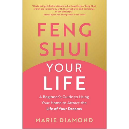 Feng Shui Your Life: A Beginner's Guide to Using Your Home to Attract the Life of Your Dreams