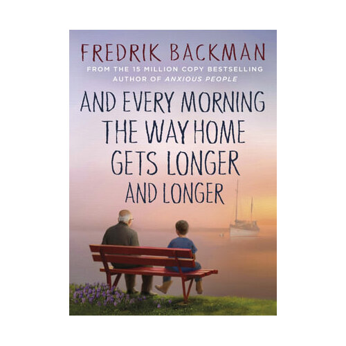 And Every Morning the Way Home Gets Longer and Longer: From the New York Times bestselling author of Anxious People