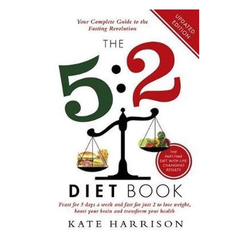 5:2 Diet Book, The: Feast for 5 Days a Week and Fast for 2 to Lose Weight, Boost Your Brain and Transform Your Health