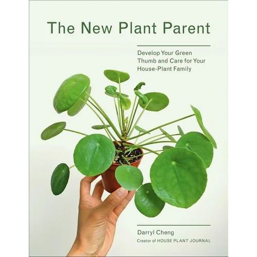 New Plant Parent, The: Develop Your Green Thumb and Care for Your House-Plant Family