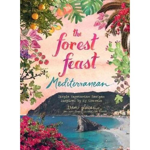 Forest Feast Mediterranean: Simple Vegetarian Recipes Inspired by My Travels