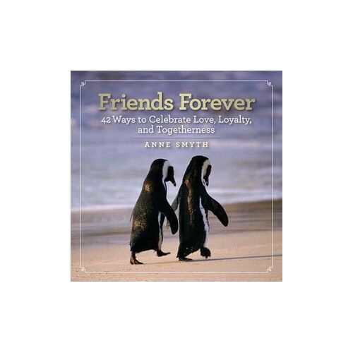 Friends Forever: 42 Ways to Celebrate Love, Loyalty, and Togetherness