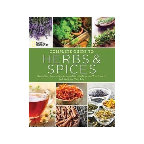 National Geographic Complete Guide to Herbs and Spices: Remedies, Seasonings, and Ingredients to Improve Your Health 