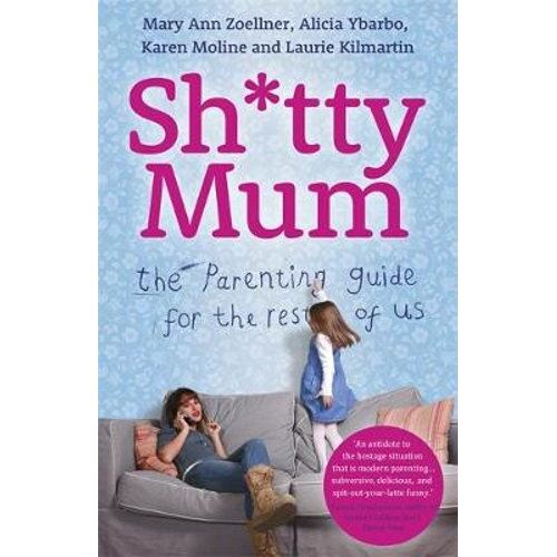 Sh*tty Mum: The Parenting Guide for the Rest of Us