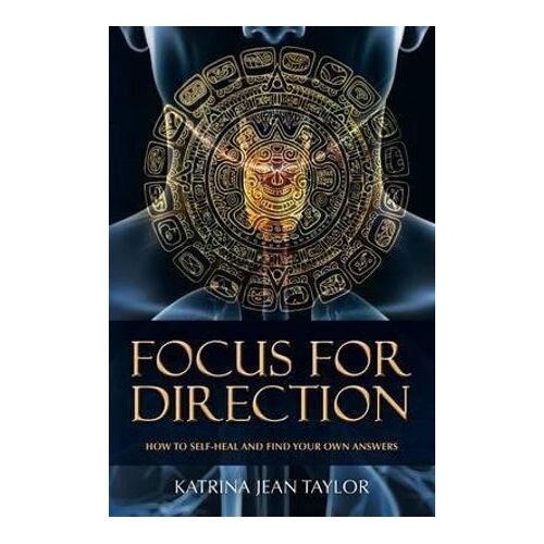Focus for Direction: How to Self-Heal and Find Your Own Answers