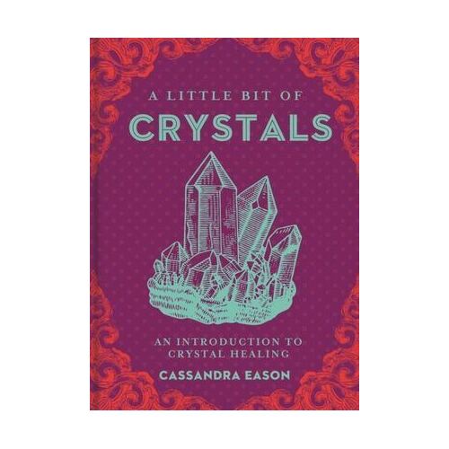 Little Bit of Crystals, A: An Introduction to Crystal Healing