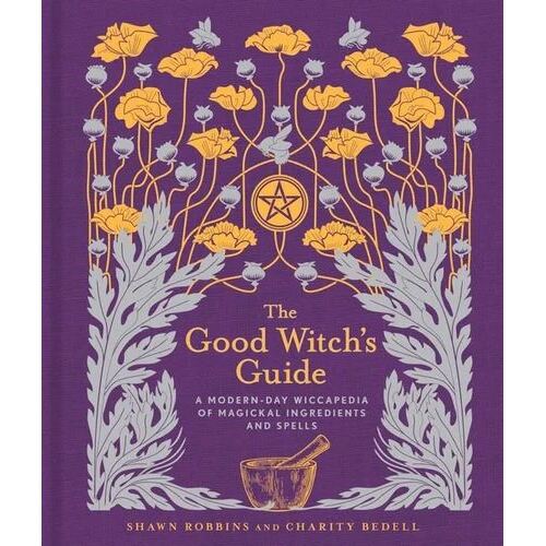 Good Witch's Guide, The: A Modern-Day Wiccapedia of Magickal Ingredients and Spells