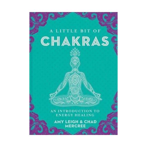 Little Bit of Chakras, A: An Introduction to Energy Healing