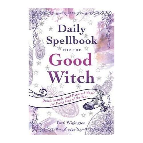 Daily Spellbook for the Good Witch: Quick, Simple, and Practical Magic for Every Day of the Year