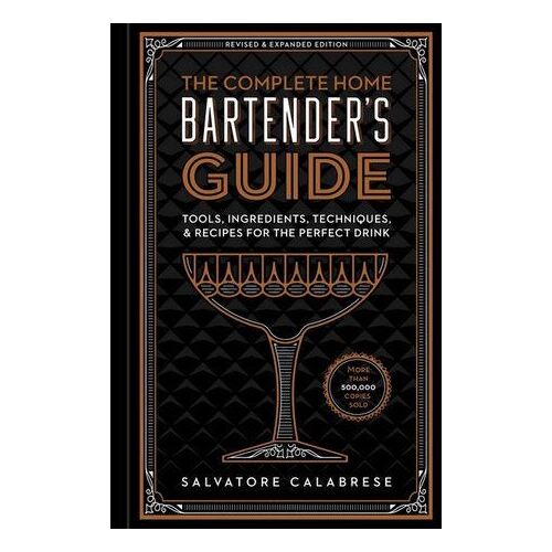 Complete Home Bartender's Guide, The: Tools, Ingredients, Techniques, & Recipes for the Perfect Drink