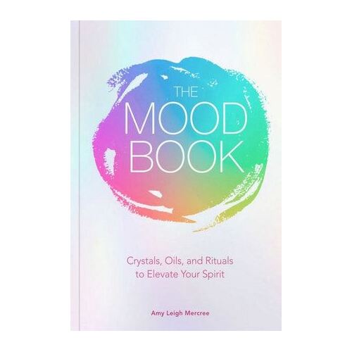 Mood Book, The: Crystals, Oils, and Rituals to Elevate Your Spirit