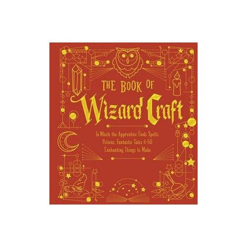 Book of Wizard Craft, The: In Which the Apprentice Finds Spells, Potions, Fantastic Tales & 50 Enchanting Things to Make