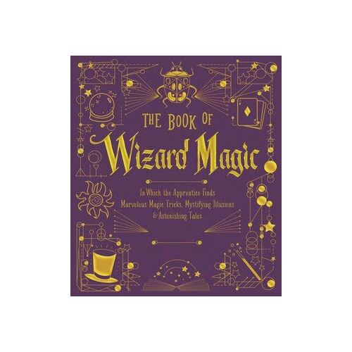Book of Wizard Magic, The: In Which the Apprentice Finds Marvelous Magic Tricks, Mystifying Illusions & Astonishing Tales