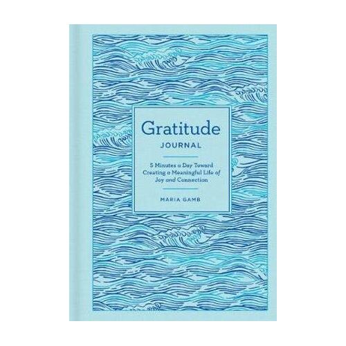 Gratitude Journal: 5 Minutes a Day Toward Creating a Meaningful Life of Joy and Connection