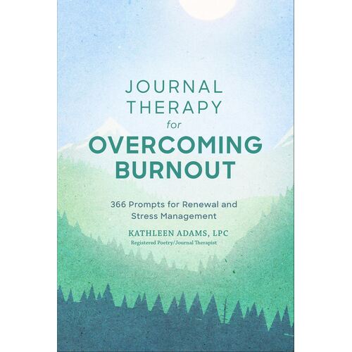 Journal Therapy for Overcoming Burnout: 366 Prompts for Renewal and Stress Management
