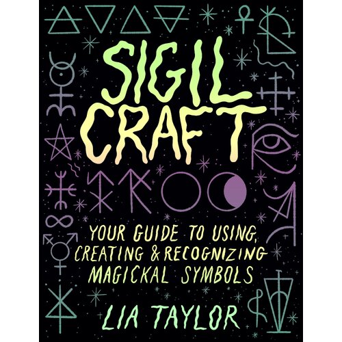 Sigil Craft: Your Guide to Using, Creating & Recognizing Magickal Symbols
