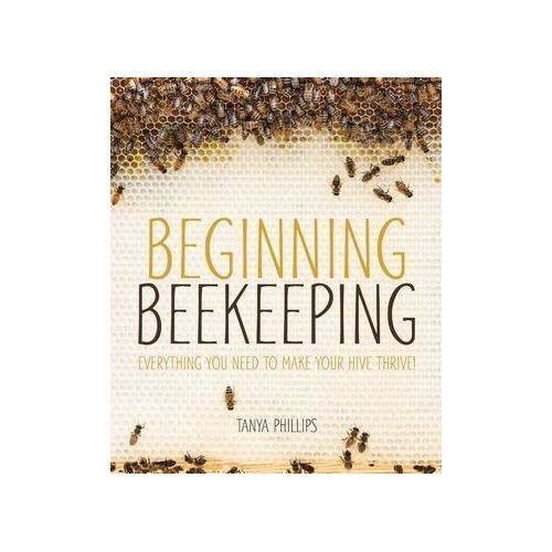 Beginning Beekeeping: Everything You Need to Make Your Hive Thrive!