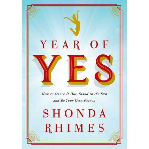 Year of Yes: How to Dance It Out, Stand In the Sun and Be Your Own Person