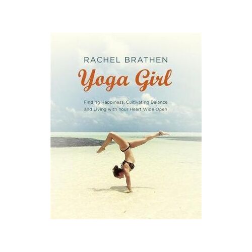 Yoga Girl: Finding Happiness, Cultivating Balance and Living with Your Heart Wide Open