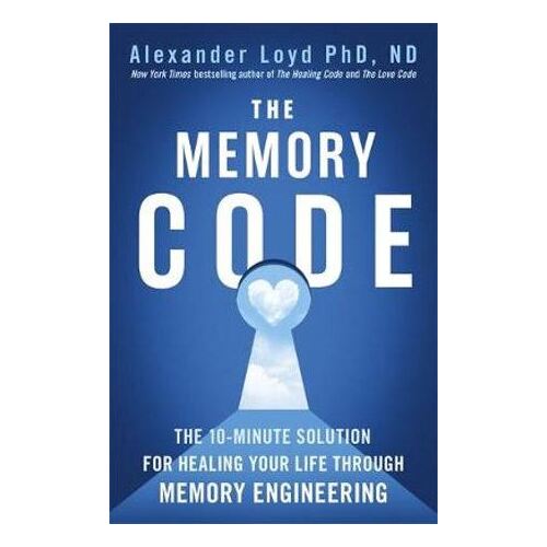 Memory Code, The: The 10-minute solution for healing your life through memory engineering
