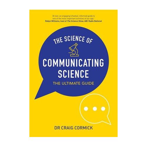 Science of Communicating Science, The: The Ultimate Guide