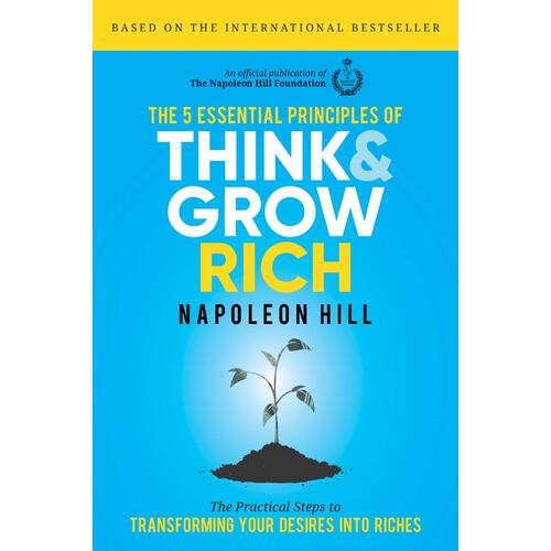 5 Essential Principles of Think and Grow Rich, The: The Practical Steps to Transforming Your Desires into Riches