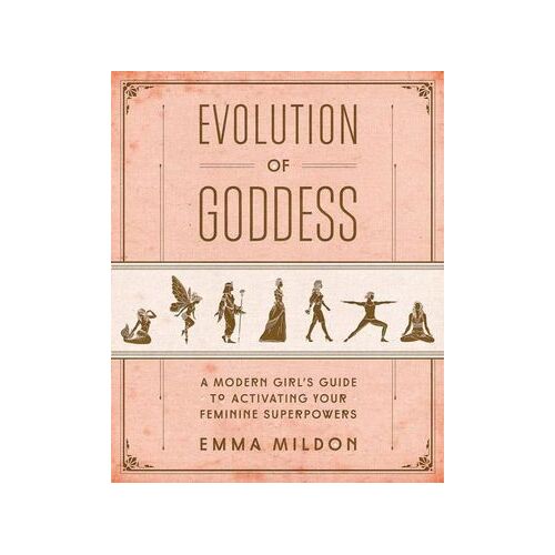 Evolution of Goddess-A Modern Girl's Guide to Activating Your Feminine Superpowers