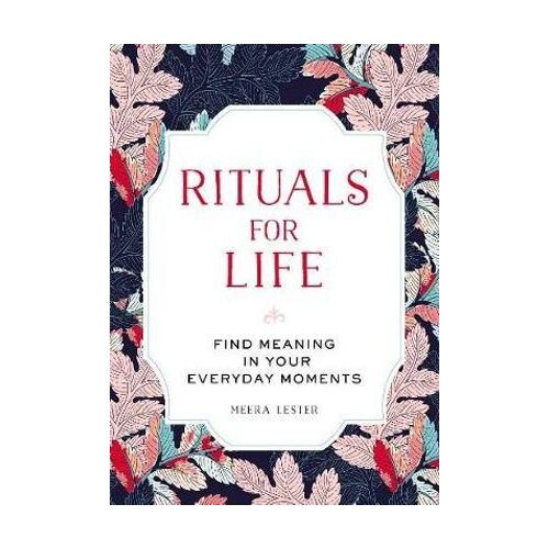 Rituals for Life: Find Meaning in Your Everyday Moments
