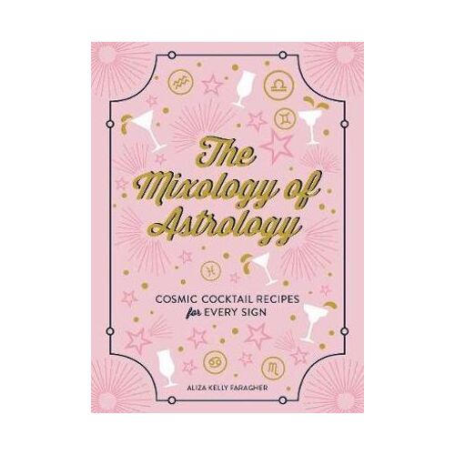 The Mixology of Astrology, Cosmic Cocktail Recipes for Every Sign