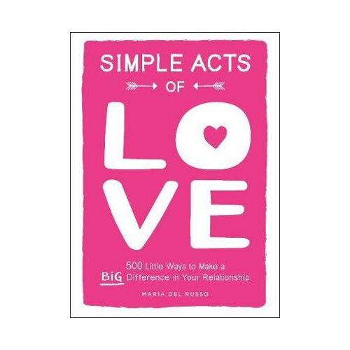 Simple Acts of Love: 500 Little Ways to Make a Big Difference in Your Relationship