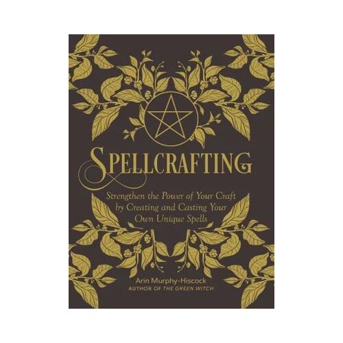 Spellcrafting: Strengthen the Power of Your Craft by Creating and Casting Your Own Unique Spells