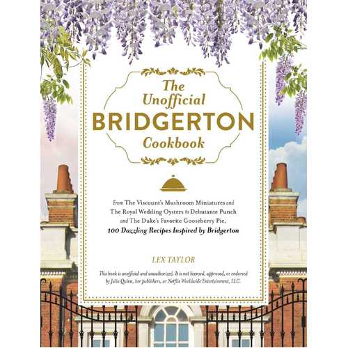 Unofficial Bridgerton Cookbook, The: From The Viscount's Mushroom Miniatures and The Royal Wedding Oysters to Debutante Punch and The Duke's Favorite 