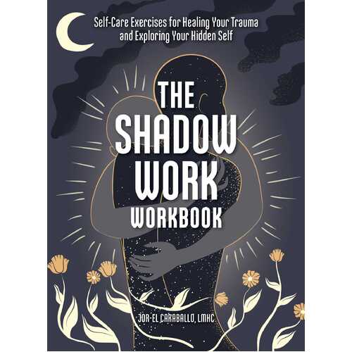 Shadow Work Workbook, The: Self-Care Exercises for Healing Your Trauma and Exploring Your Hidden Self