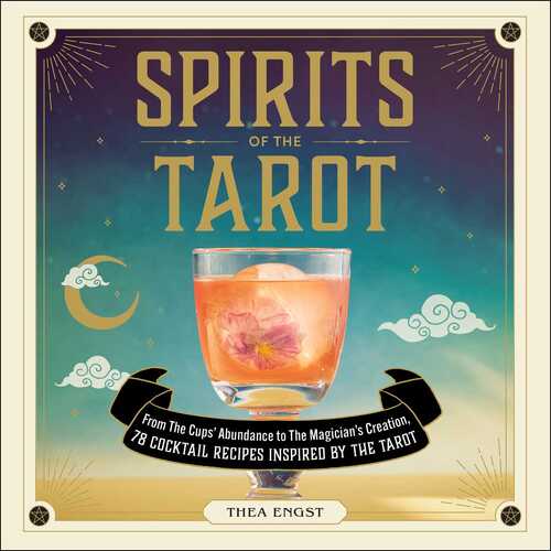 Spirits of the Tarot: From The Cups' Abundance to The Magician's Creation, 78 Cocktail Recipes Inspired by the Tarot