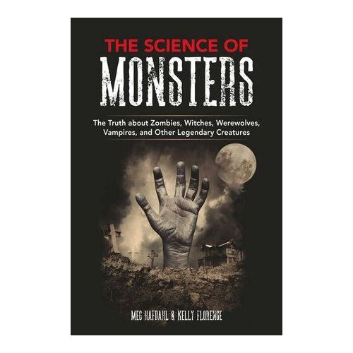Science of Monsters, The: The Truth about Zombies, Witches, Werewolves, Vampires, and Other Legendary Creatures