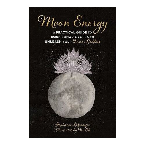 Moon Energy: A Practical Guide to Using Lunar Cycles to Unleash Your Inner Goddess