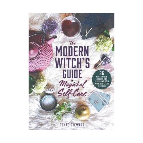 Modern Witch's Guide to Magickal Self-Care, The: 36 Sustainable Rituals for Nourishing Your Mind, Body, and Intuition