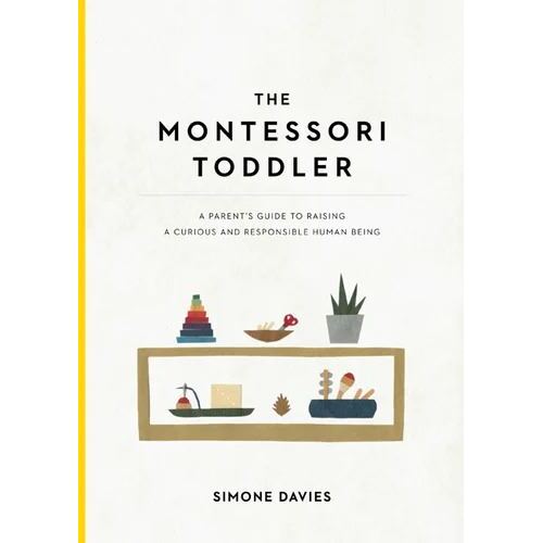 Montessori Toddler, The: A Parent's Guide to Raising a Curious and Responsible Human Being