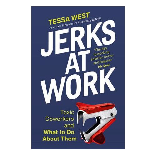 Jerks at Work: Toxic Coworkers and What to do About Them