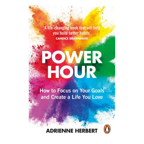 Power Hour: How to Focus on Your Goals and Create a Life You Love